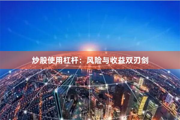 炒股使用杠杆：风险与收益双刃剑