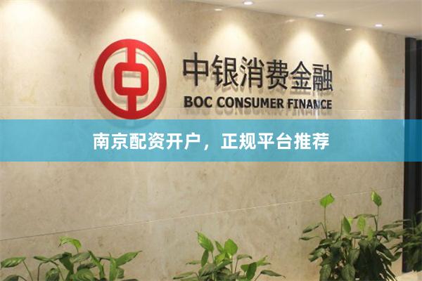 南京配资开户，正规平台推荐