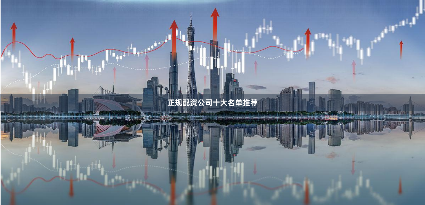 正规配资公司十大名单推荐