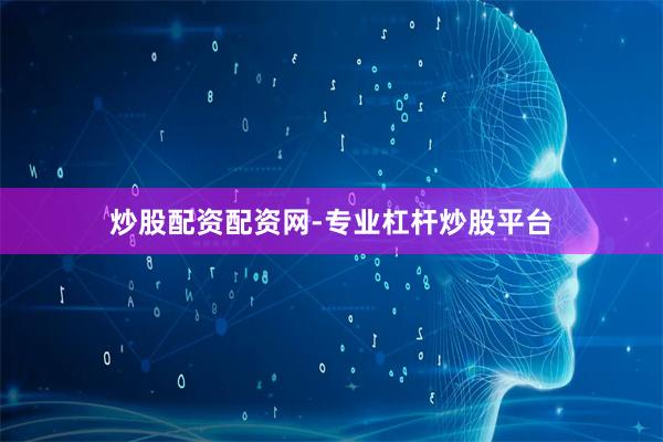 炒股配资配资网-专业杠杆炒股平台