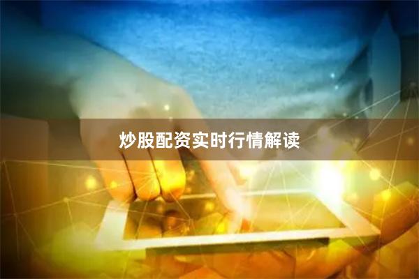 炒股配资实时行情解读