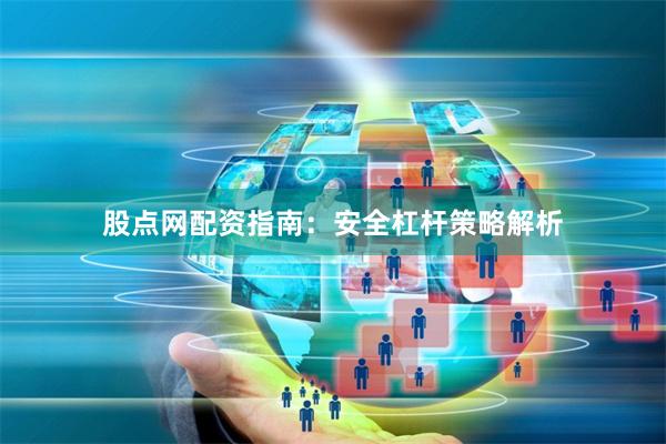 股点网配资指南：安全杠杆策略解析