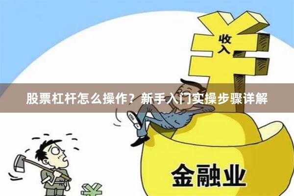 股票杠杆怎么操作？新手入门实操步骤详解